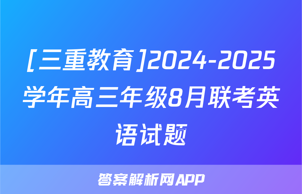 [三重教育]2024-2025学年高三年级8月联考英语试题