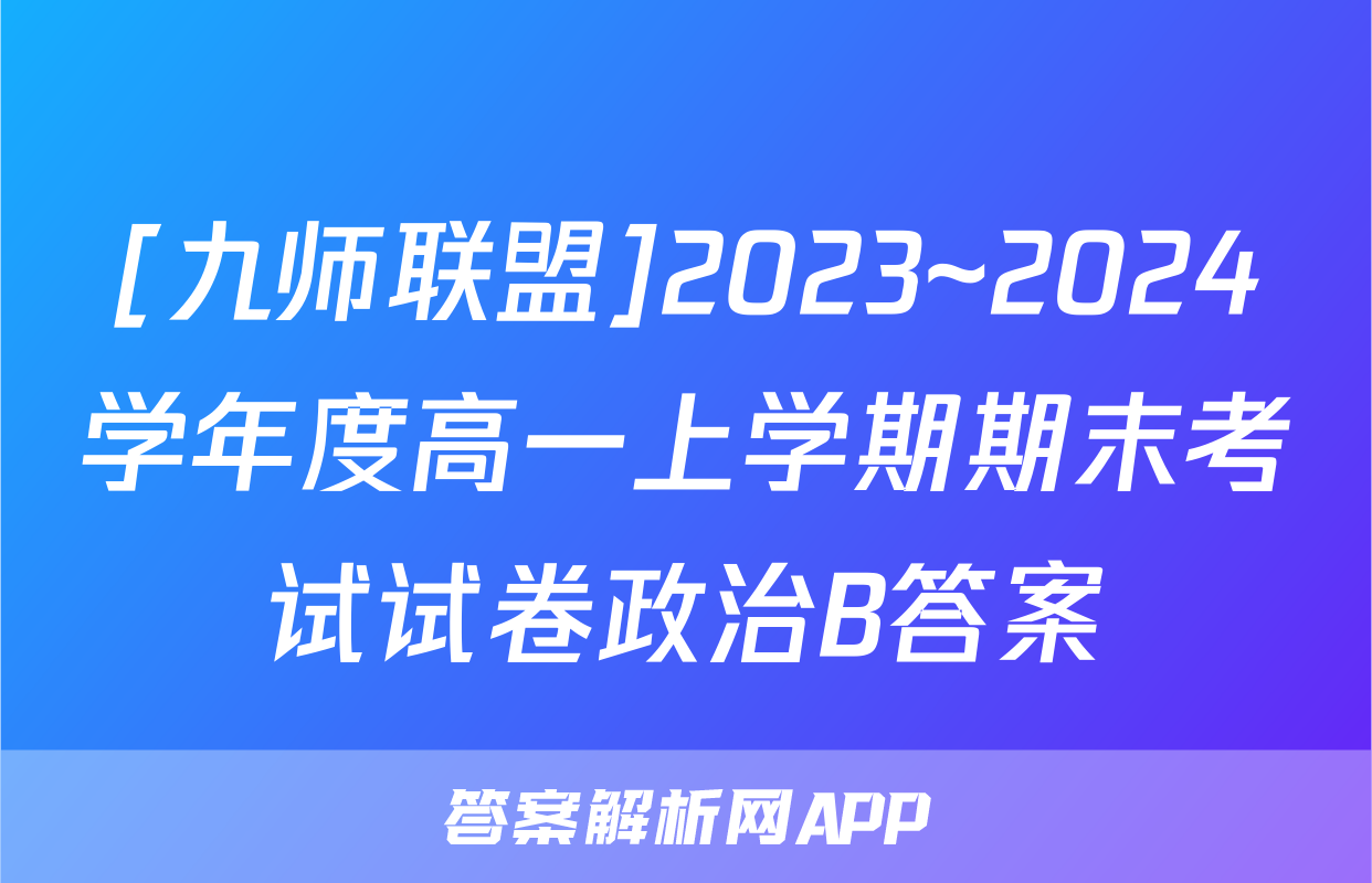 [九师联盟]2023~2024学年度高一上学期期末考试试卷政治B答案