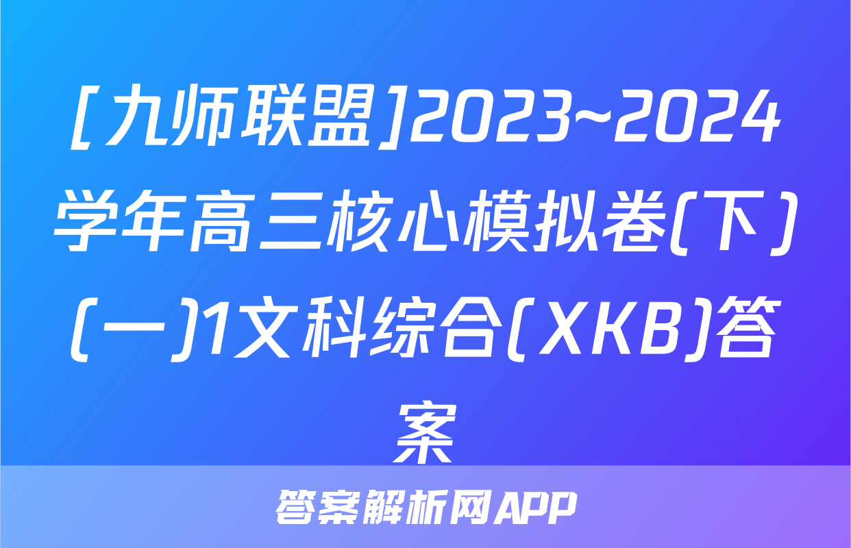 [九师联盟]2023~2024学年高三核心模拟卷(下)(一)1文科综合(XKB)答案
