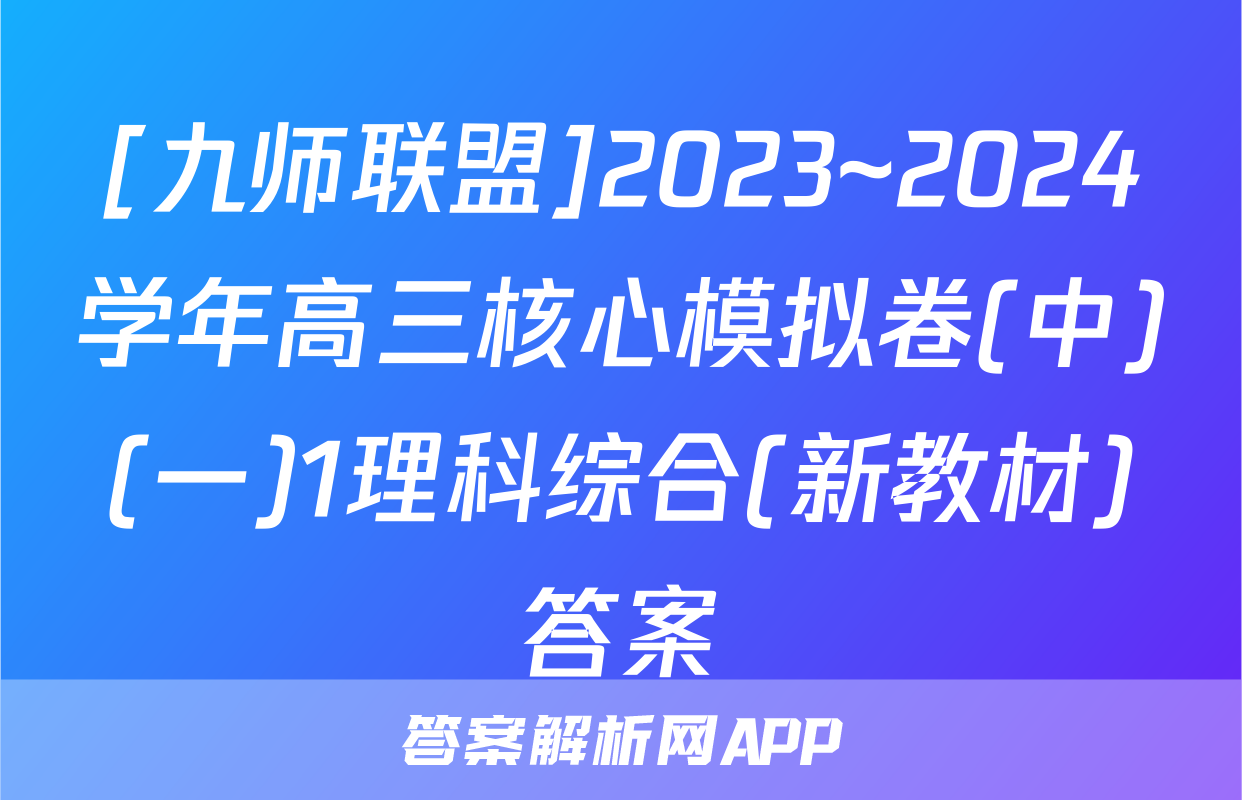 [九师联盟]2023~2024学年高三核心模拟卷(中)(一)1理科综合(新教材)答案