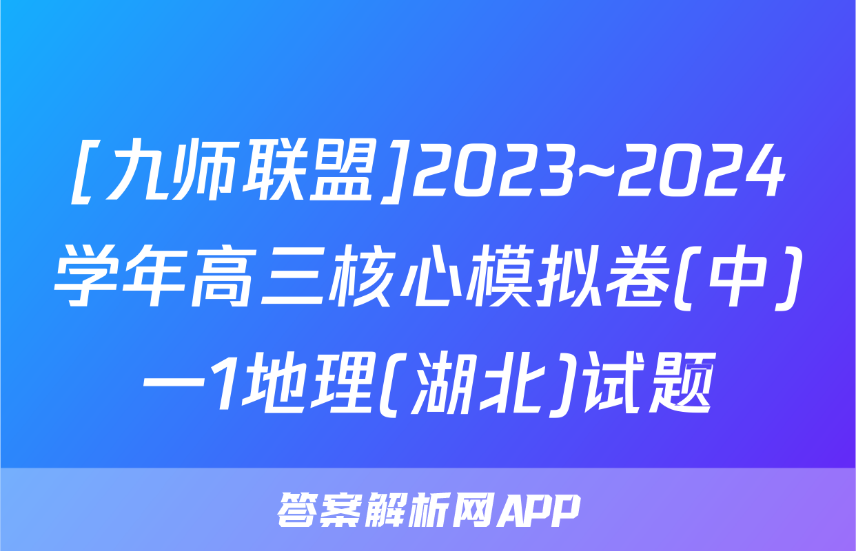 [九师联盟]2023~2024学年高三核心模拟卷(中)一1地理(湖北)试题