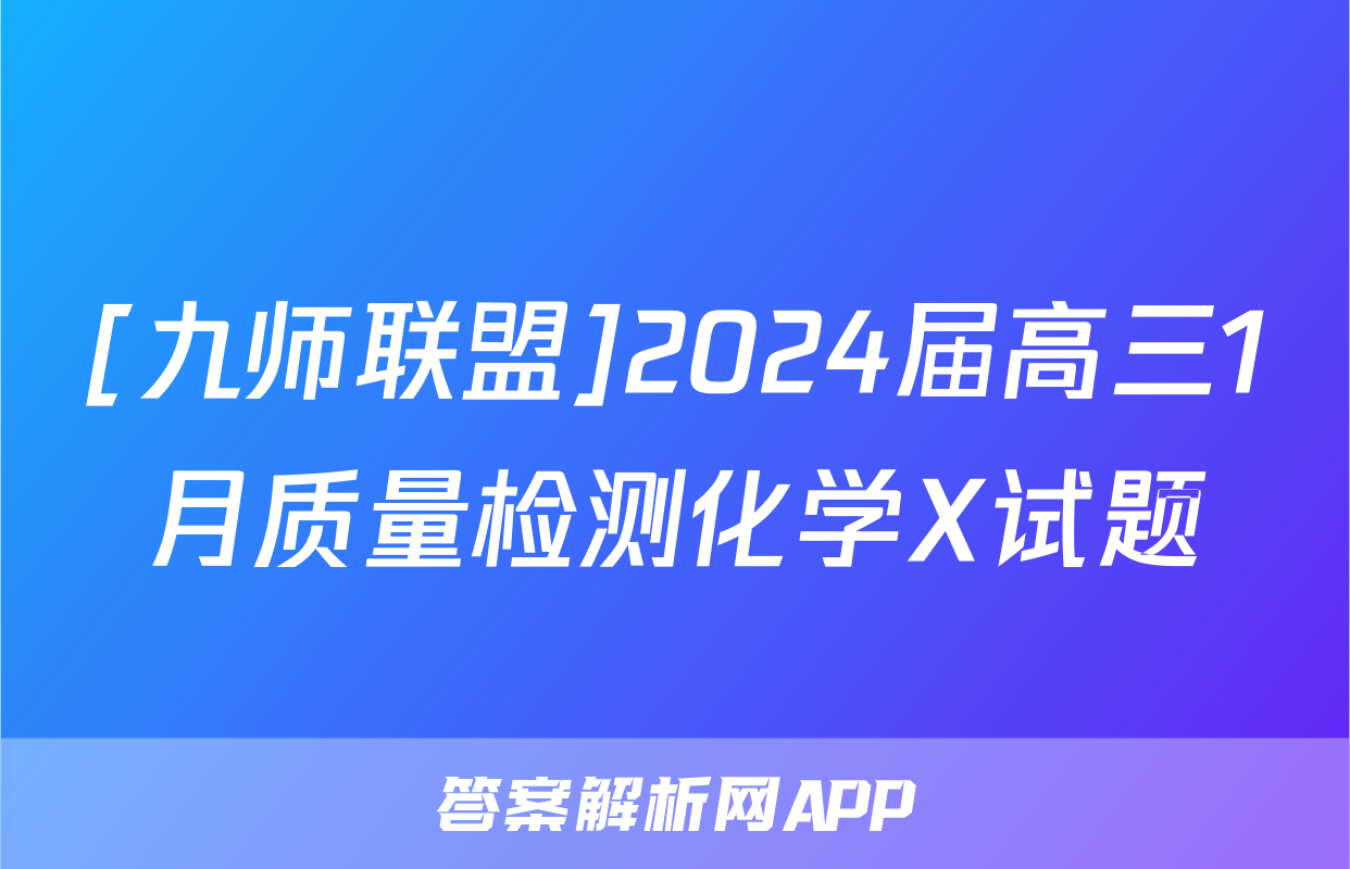 [九师联盟]2024届高三1月质量检测化学X试题