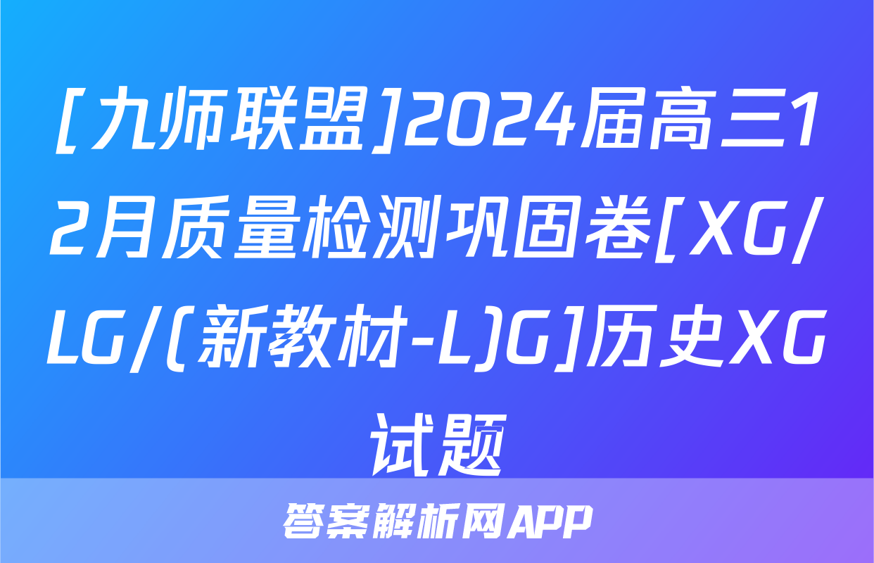 [九师联盟]2024届高三12月质量检测巩固卷[XG/LG/(新教材-L)G]历史XG试题