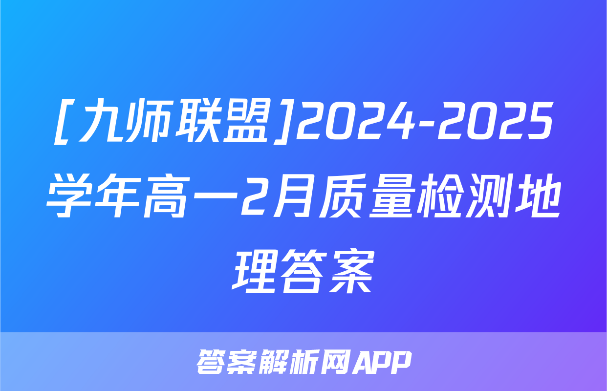 [九师联盟]2024-2025学年高一2月质量检测地理答案