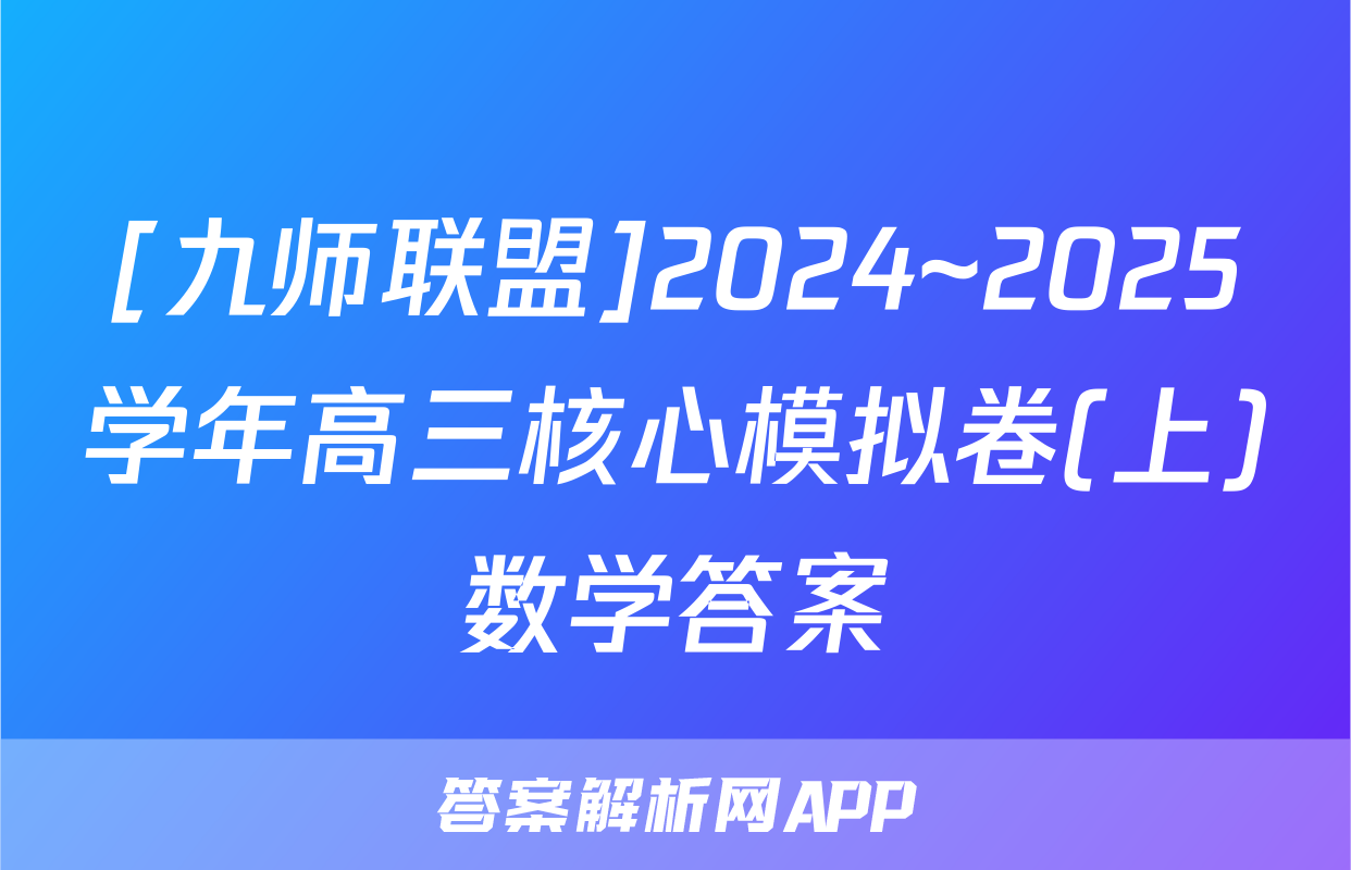 [九师联盟]2024~2025学年高三核心模拟卷(上)数学答案
