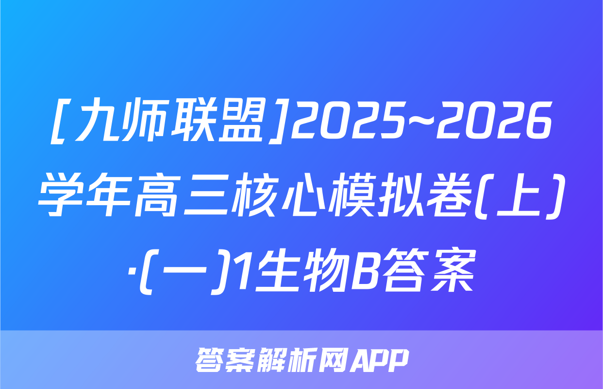 [九师联盟]2025~2026学年高三核心模拟卷(上)·(一)1生物B答案