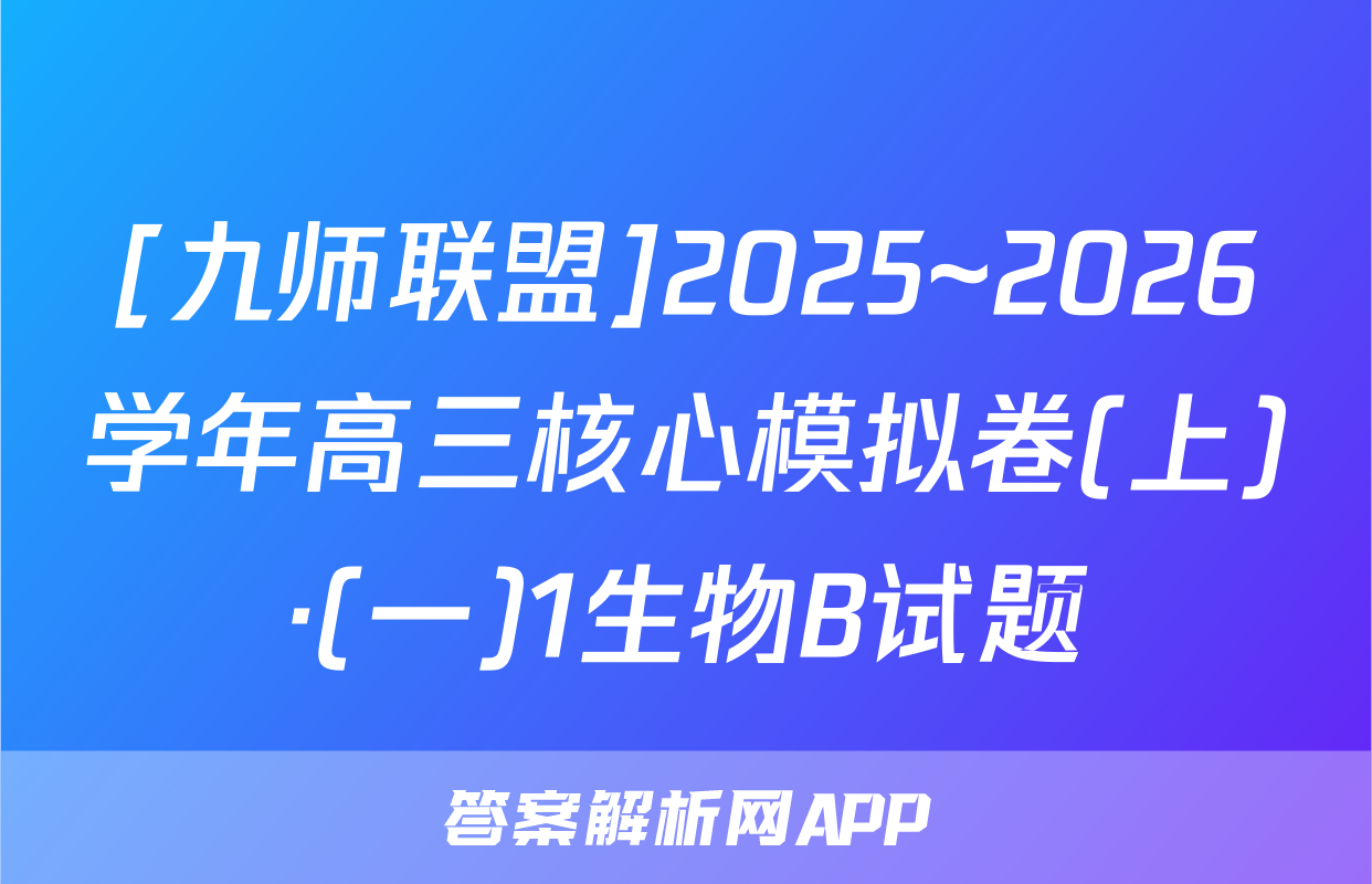 [九师联盟]2025~2026学年高三核心模拟卷(上)·(一)1生物B试题