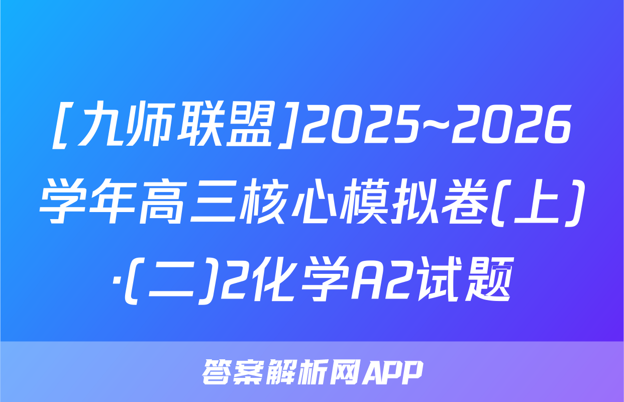 [九师联盟]2025~2026学年高三核心模拟卷(上)·(二)2化学A2试题