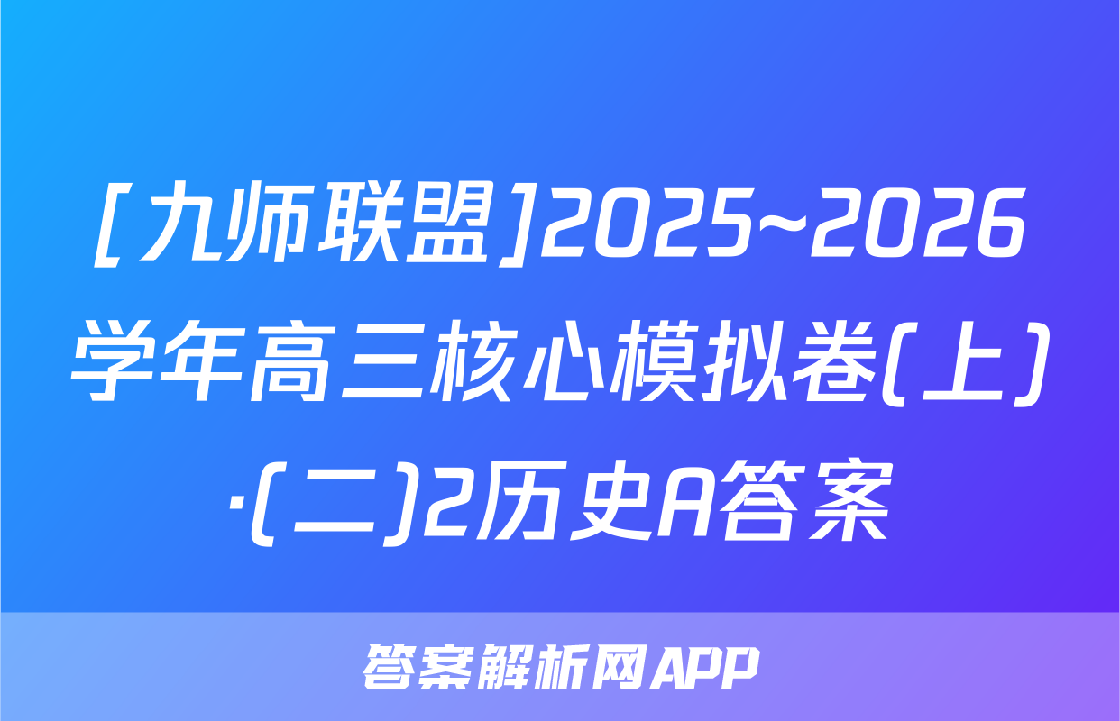 [九师联盟]2025~2026学年高三核心模拟卷(上)·(二)2历史A答案