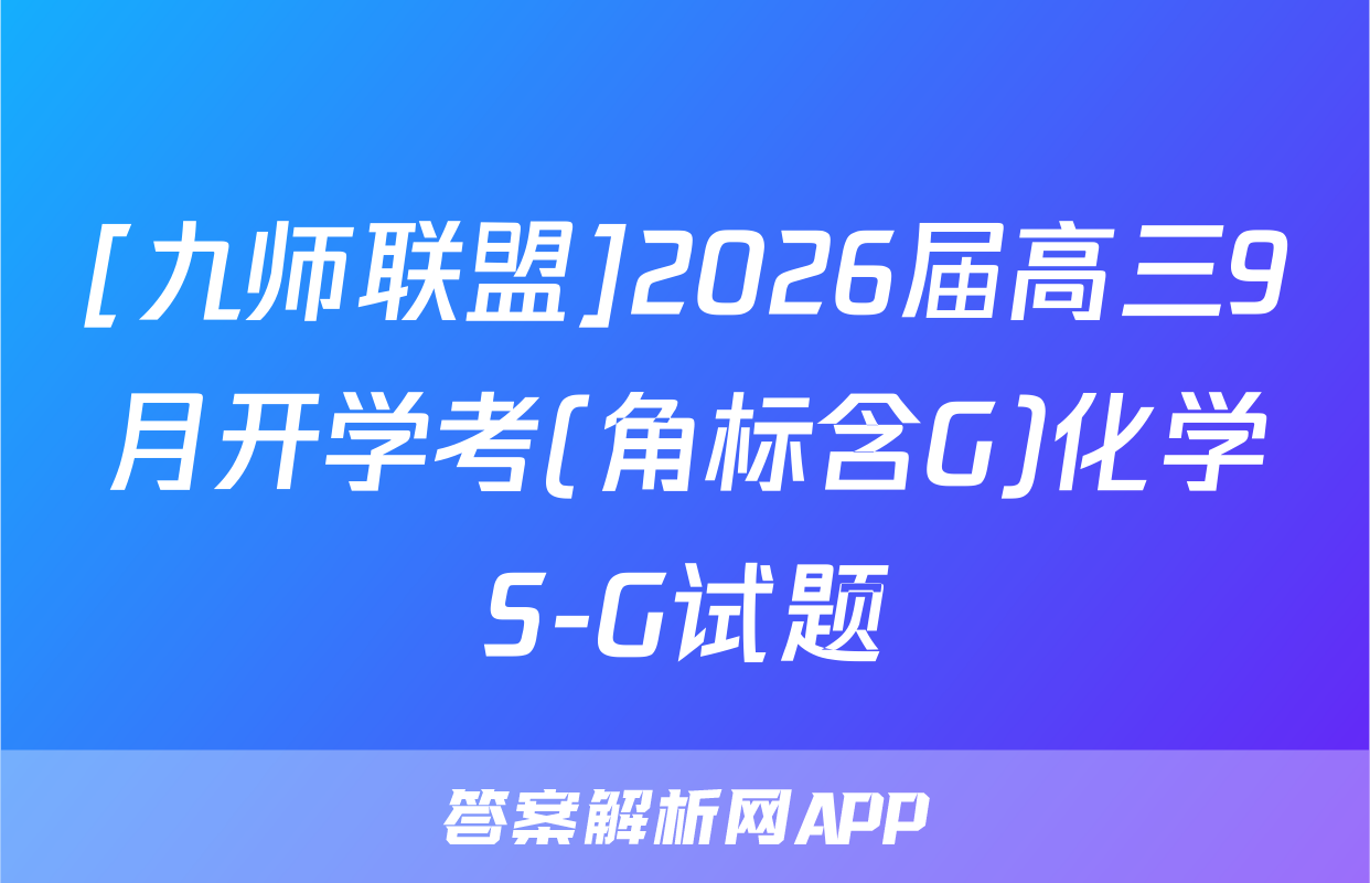 [九师联盟]2026届高三9月开学考(角标含G)化学S-G试题