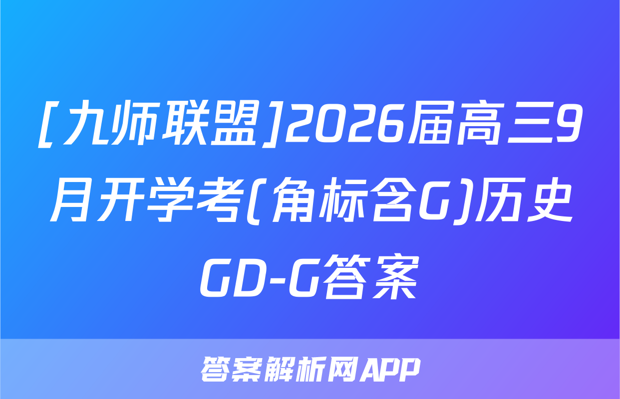 [九师联盟]2026届高三9月开学考(角标含G)历史GD-G答案