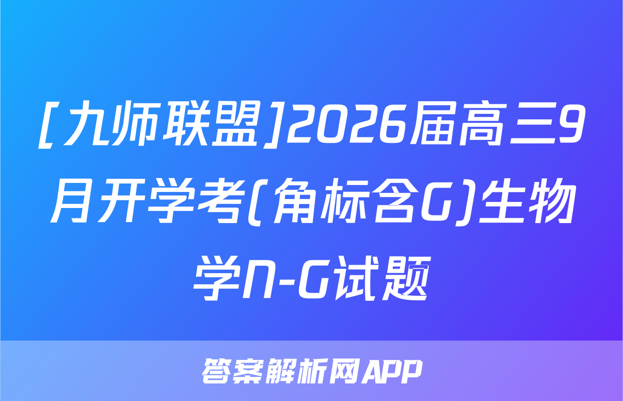 [九师联盟]2026届高三9月开学考(角标含G)生物学N-G试题