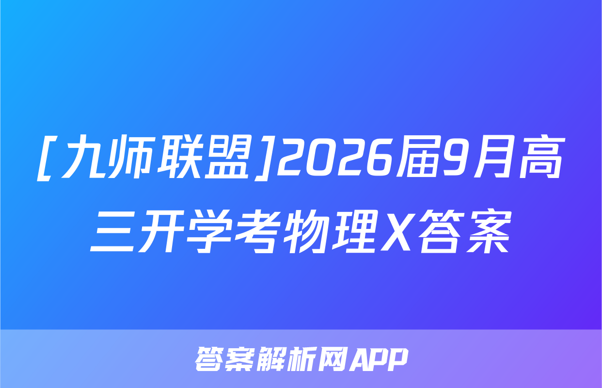 [九师联盟]2026届9月高三开学考物理X答案