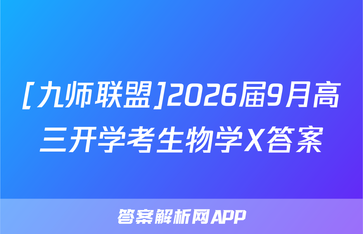 [九师联盟]2026届9月高三开学考生物学X答案
