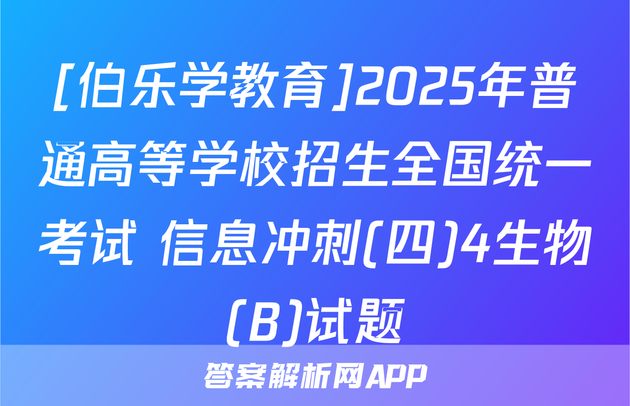 [伯乐学教育]2025年普通高等学校招生全国统一考试 信息冲刺(四)4生物(B)试题