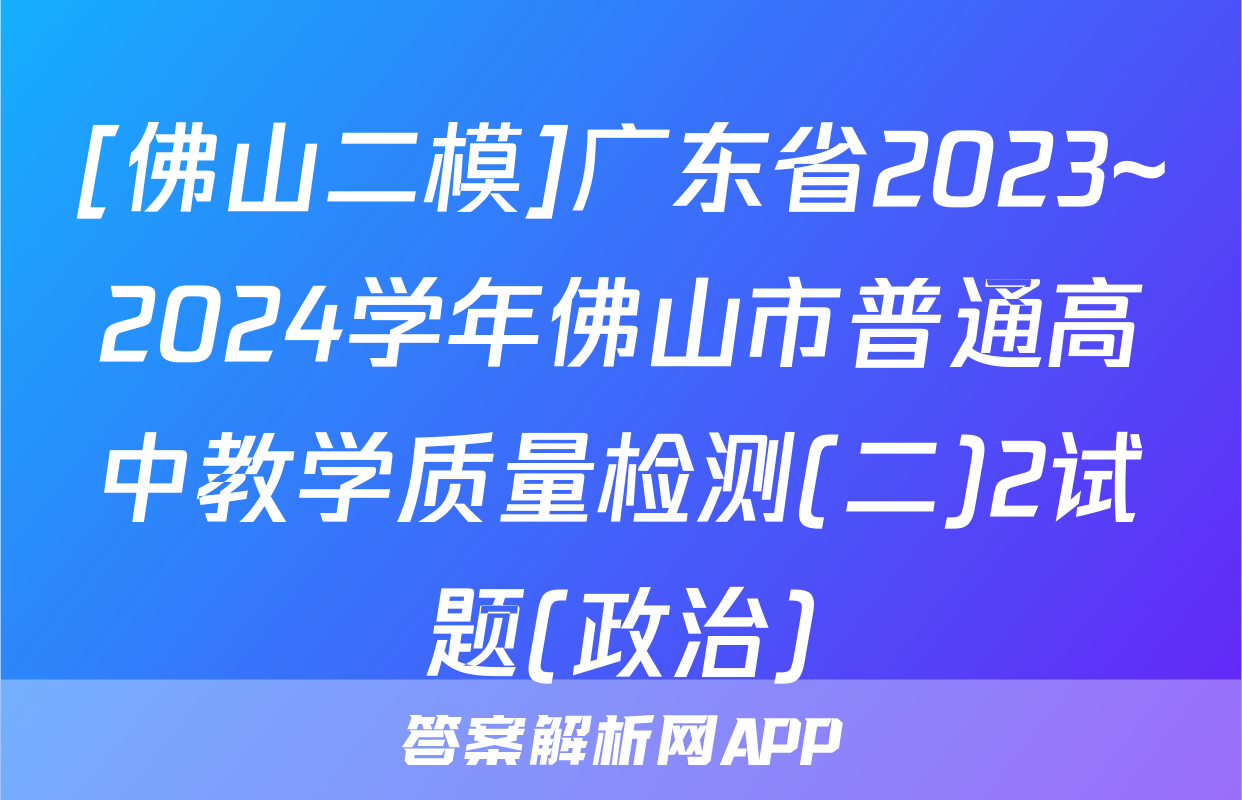 [佛山二模]广东省2023~2024学年佛山市普通高中教学质量检测(二)2试题(政治)