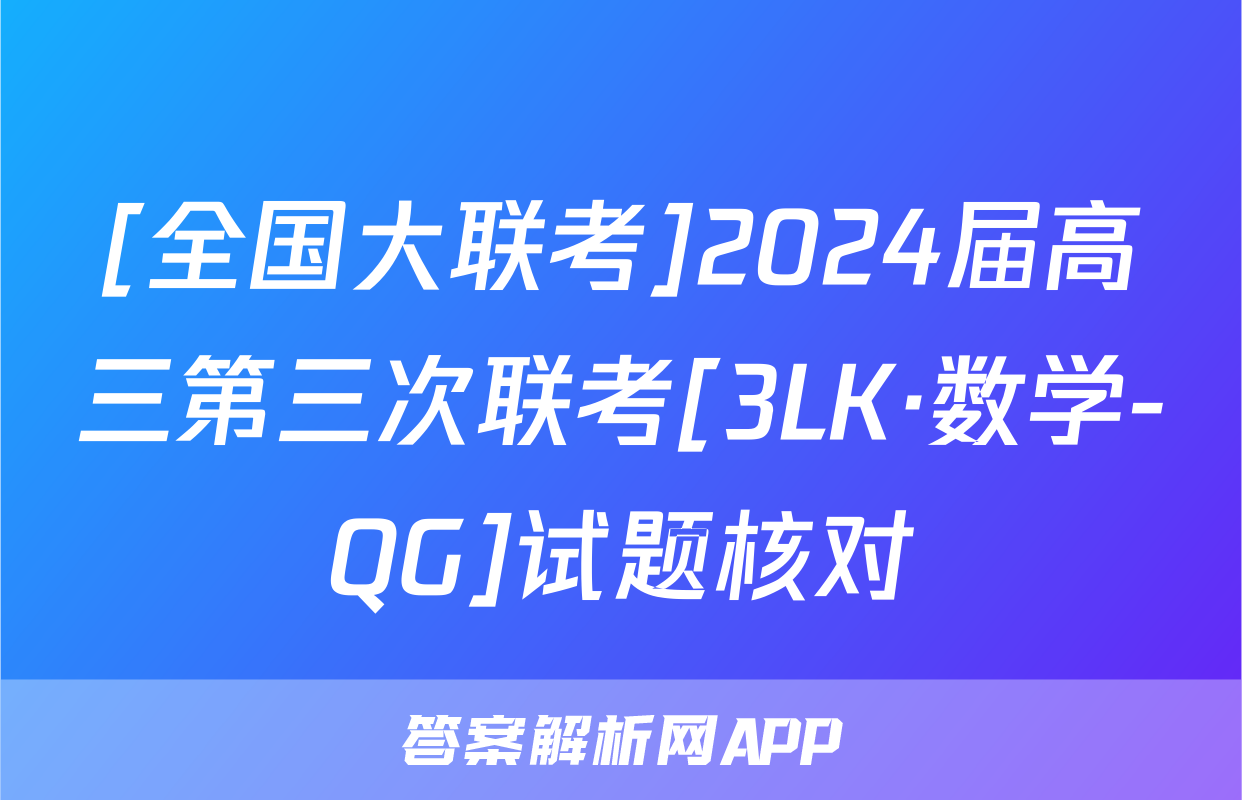 [全国大联考]2024届高三第三次联考[3LK·数学-QG]试题核对
