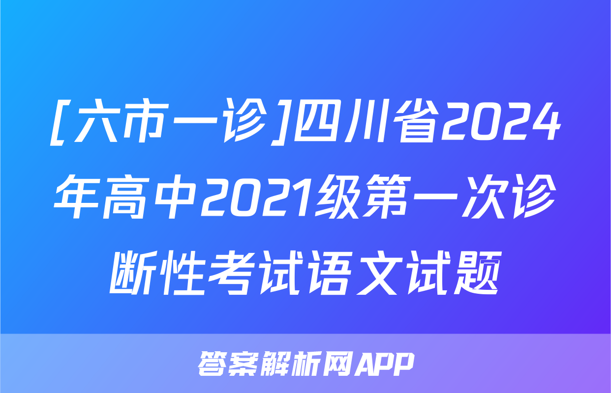 [六市一诊]四川省2024年高中2021级第一次诊断性考试语文试题