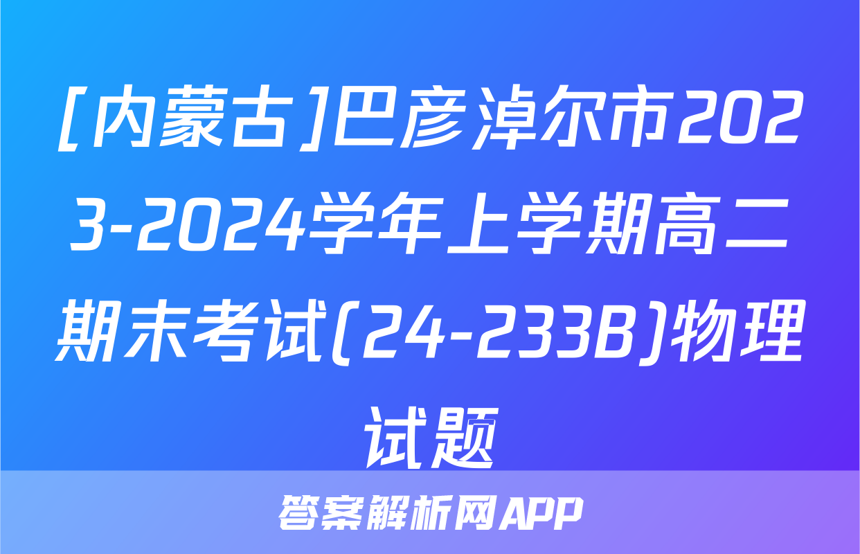 [内蒙古]巴彦淖尔市2023-2024学年上学期高二期末考试(24-233B)物理试题
