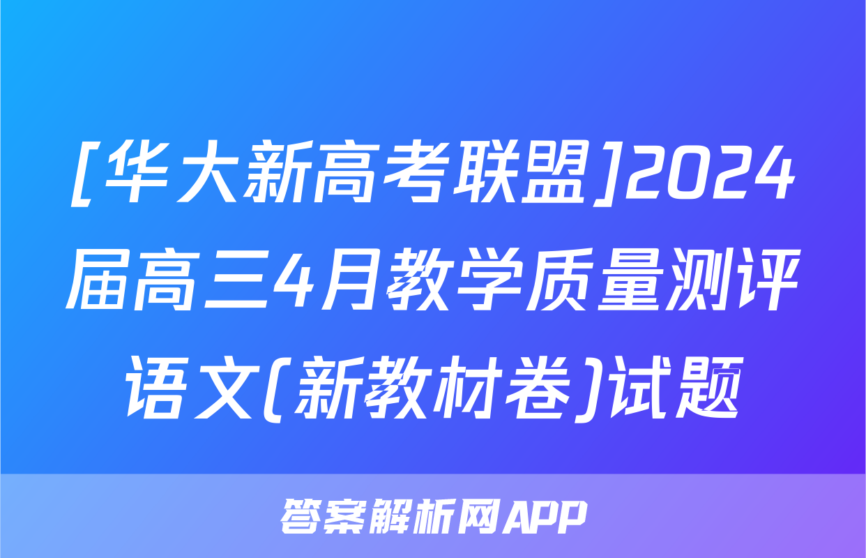 [华大新高考联盟]2024届高三4月教学质量测评语文(新教材卷)试题