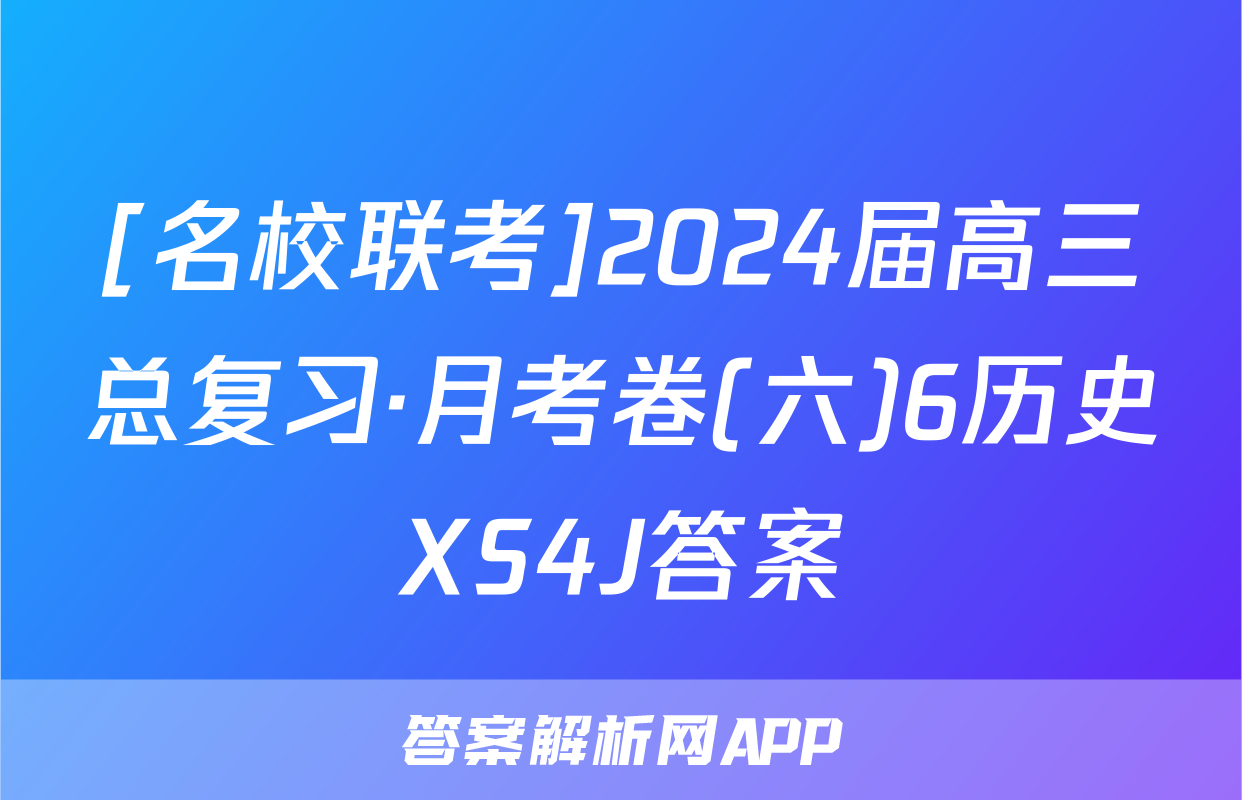 [名校联考]2024届高三总复习·月考卷(六)6历史XS4J答案
