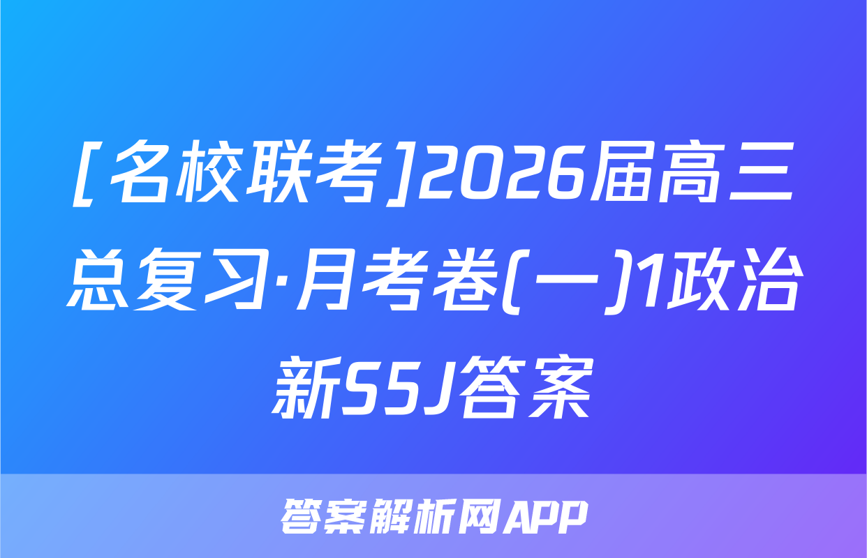 [名校联考]2026届高三总复习·月考卷(一)1政治新S5J答案