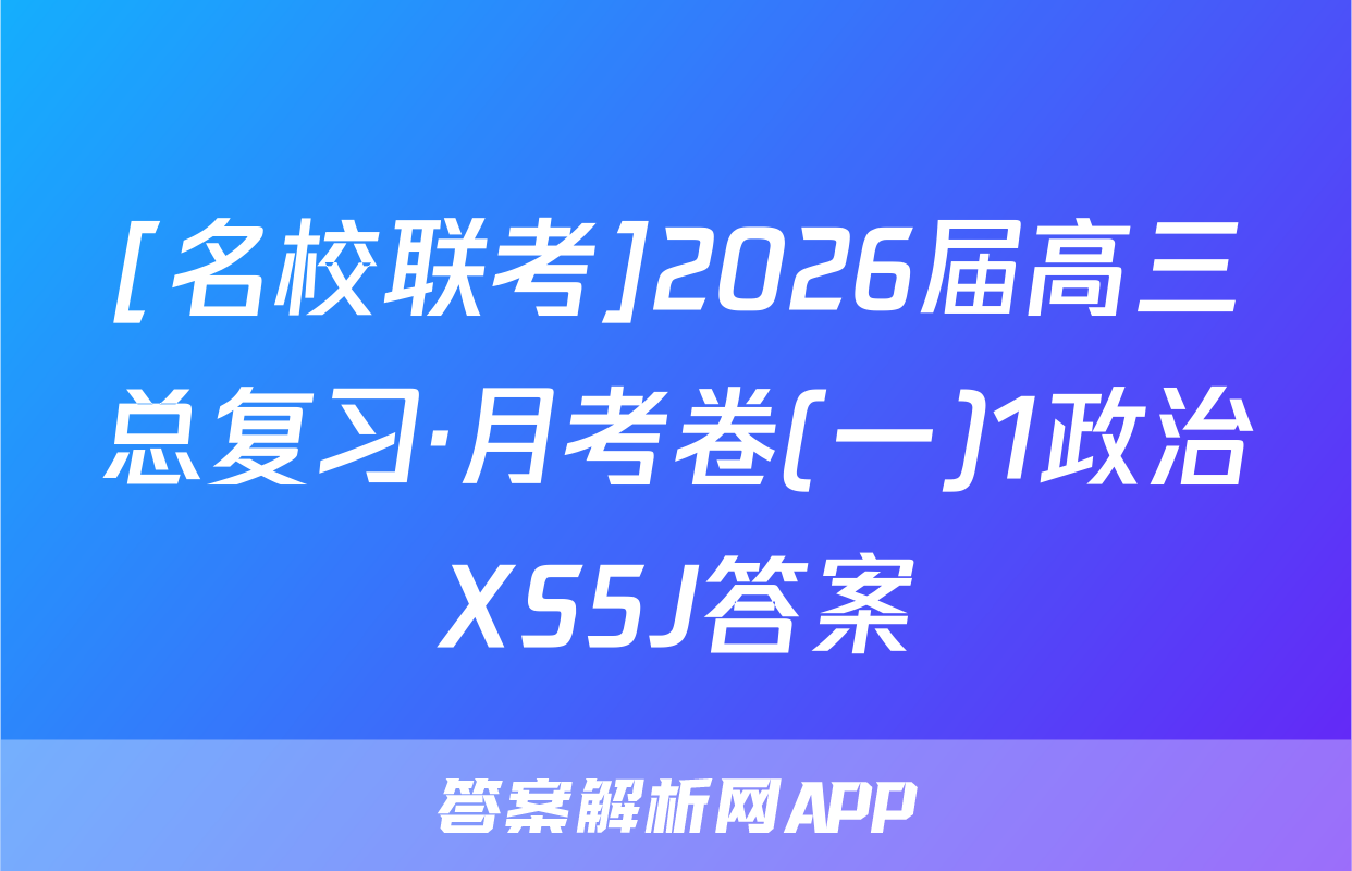 [名校联考]2026届高三总复习·月考卷(一)1政治XS5J答案
