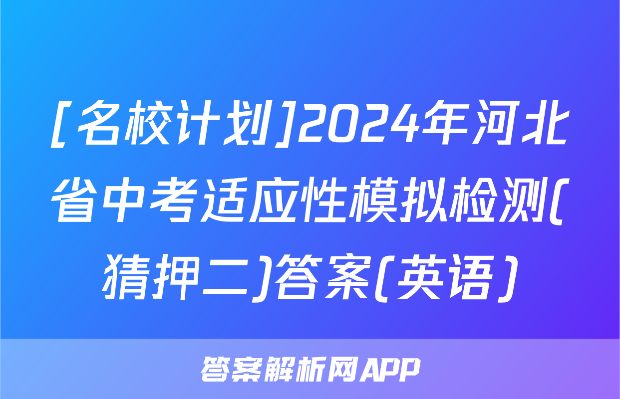 [名校计划]2024年河北省中考适应性模拟检测(猜押二)答案(英语)