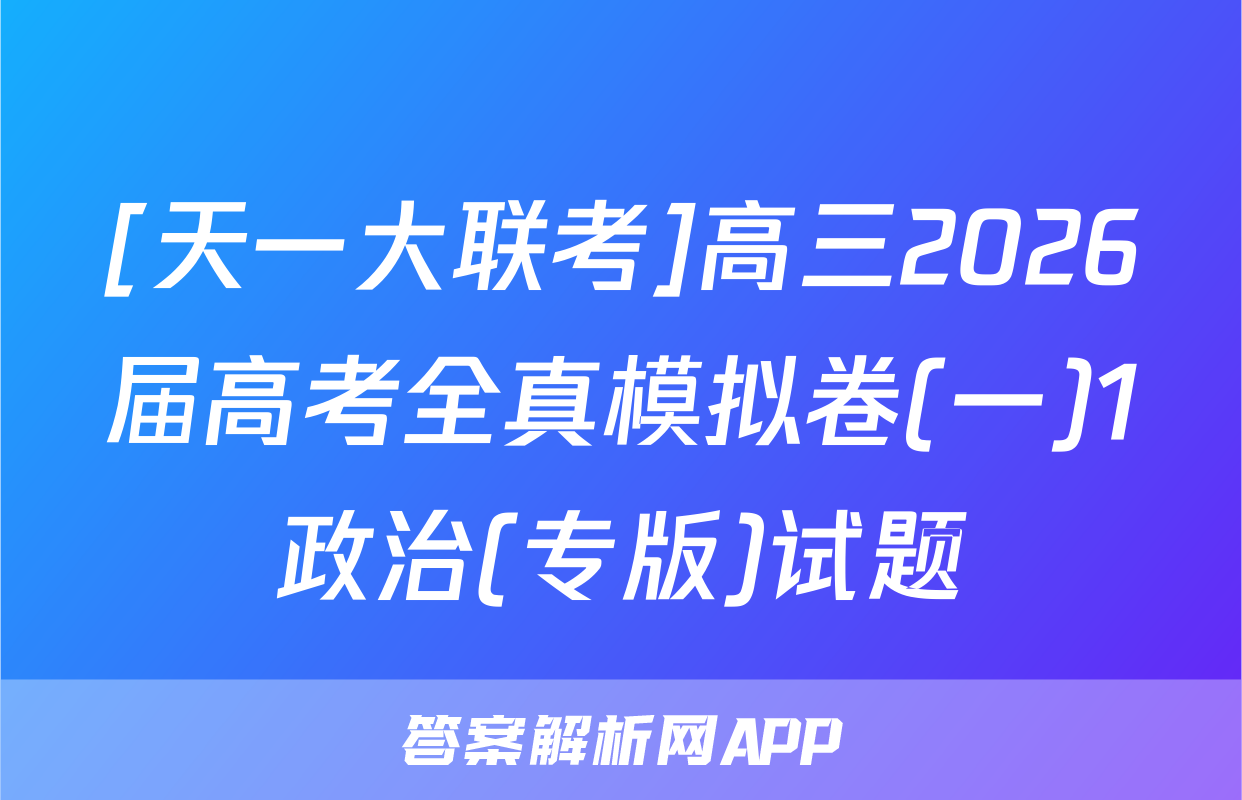 [天一大联考]高三2026届高考全真模拟卷(一)1政治(专版)试题