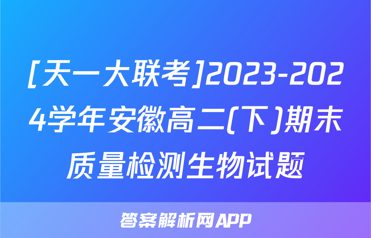 [天一大联考]2023-2024学年安徽高二(下)期末质量检测生物试题