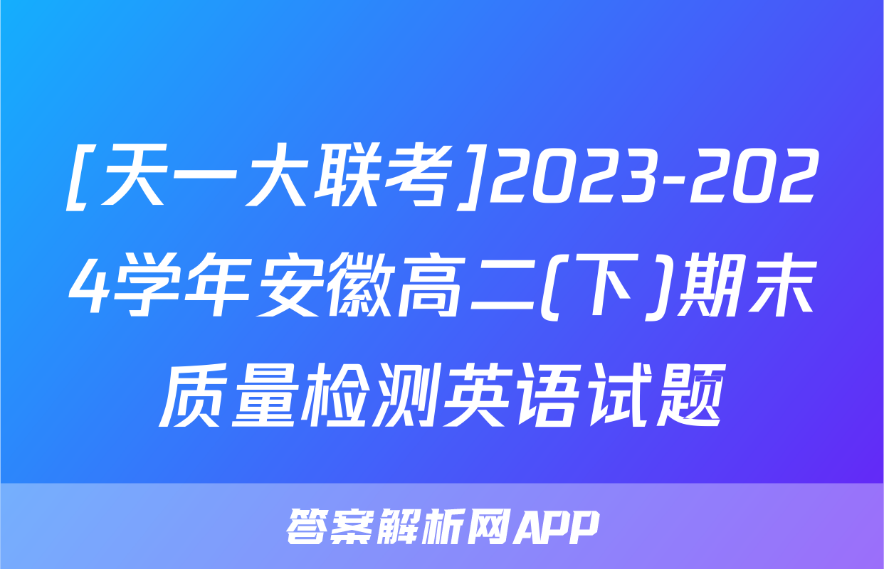 [天一大联考]2023-2024学年安徽高二(下)期末质量检测英语试题