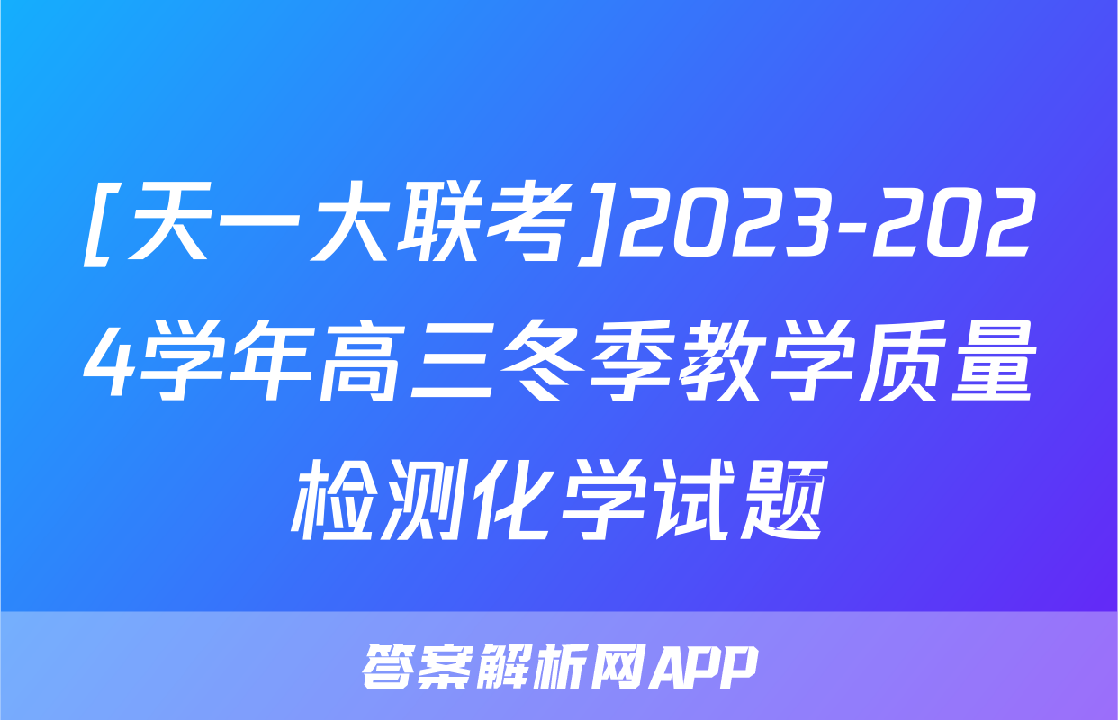 [天一大联考]2023-2024学年高三冬季教学质量检测化学试题