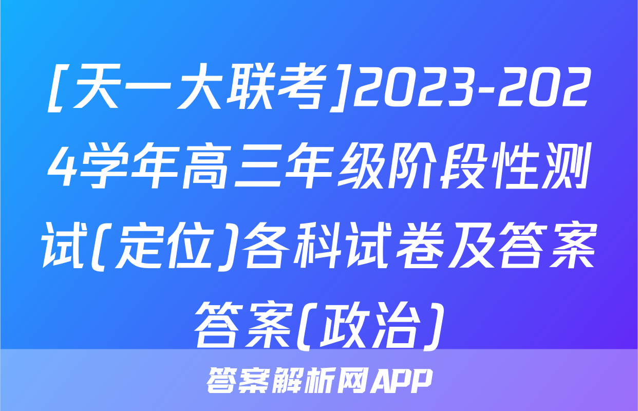 [天一大联考]2023-2024学年高三年级阶段性测试(定位)各科试卷及答案答案(政治)