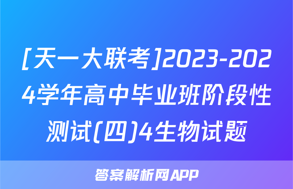 [天一大联考]2023-2024学年高中毕业班阶段性测试(四)4生物试题