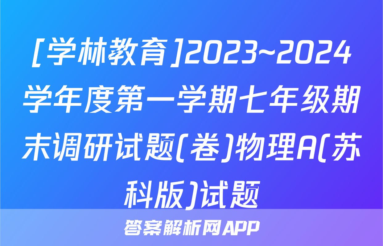 [学林教育]2023~2024学年度第一学期七年级期末调研试题(卷)物理A(苏科版)试题