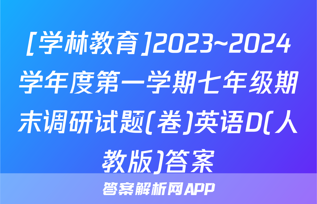 [学林教育]2023~2024学年度第一学期七年级期末调研试题(卷)英语D(人教版)答案