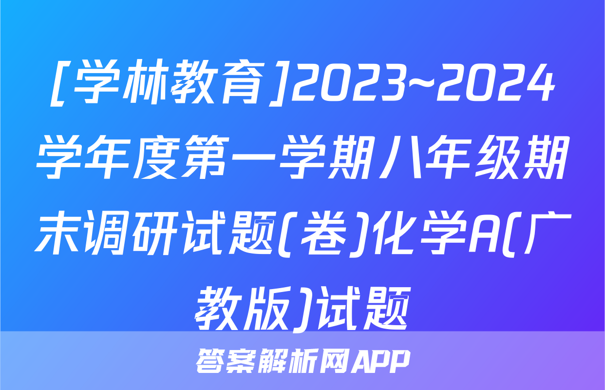 [学林教育]2023~2024学年度第一学期八年级期末调研试题(卷)化学A(广教版)试题
