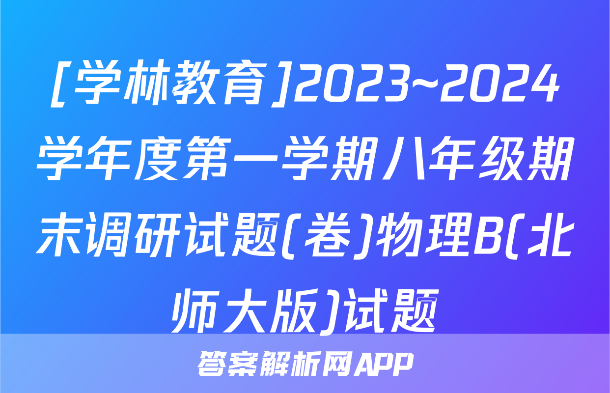 [学林教育]2023~2024学年度第一学期八年级期末调研试题(卷)物理B(北师大版)试题