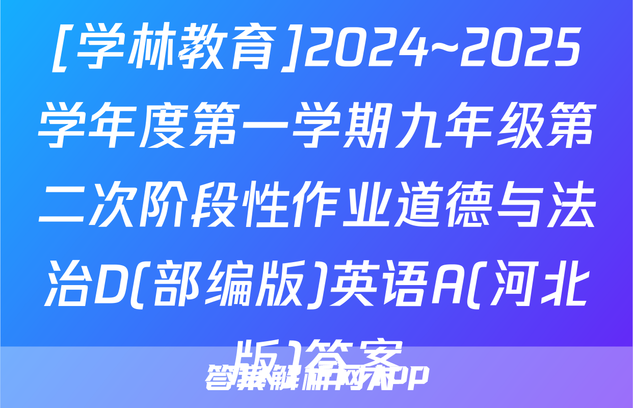 [学林教育]2024~2025学年度第一学期九年级第二次阶段性作业道德与法治D(部编版)英语A(河北版)答案