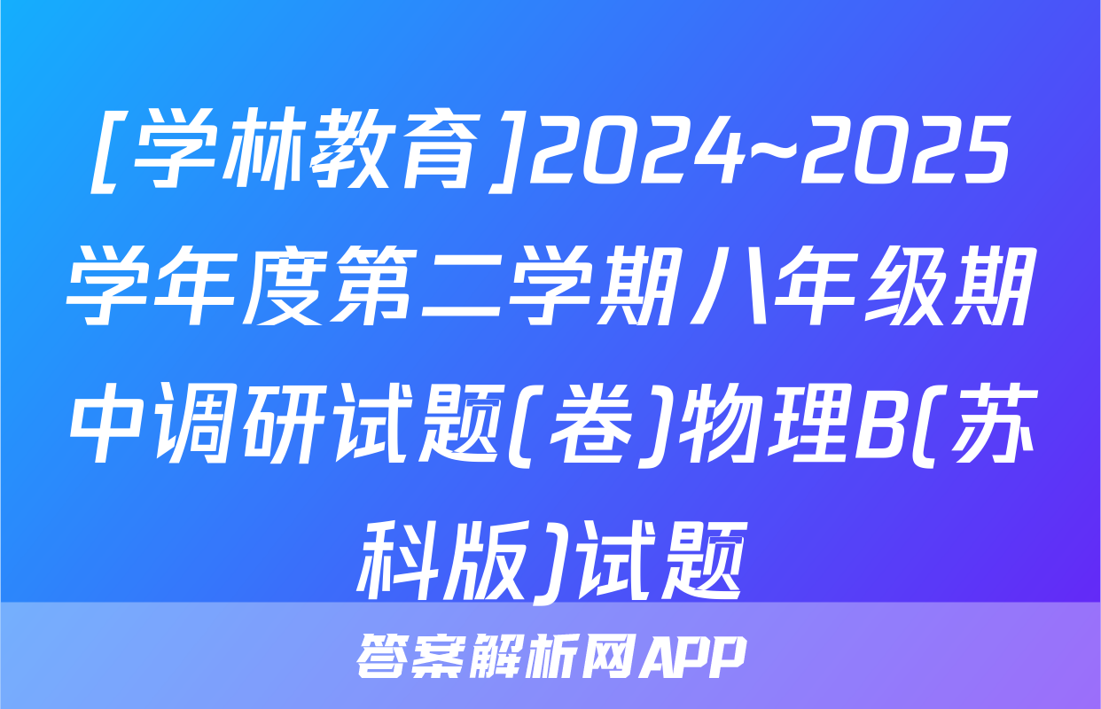 [学林教育]2024~2025学年度第二学期八年级期中调研试题(卷)物理B(苏科版)试题