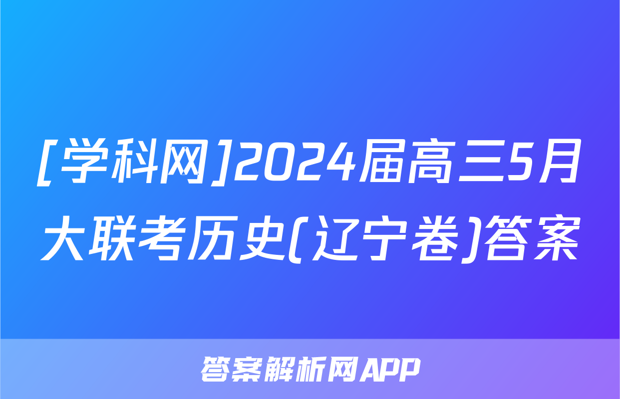 [学科网]2024届高三5月大联考历史(辽宁卷)答案