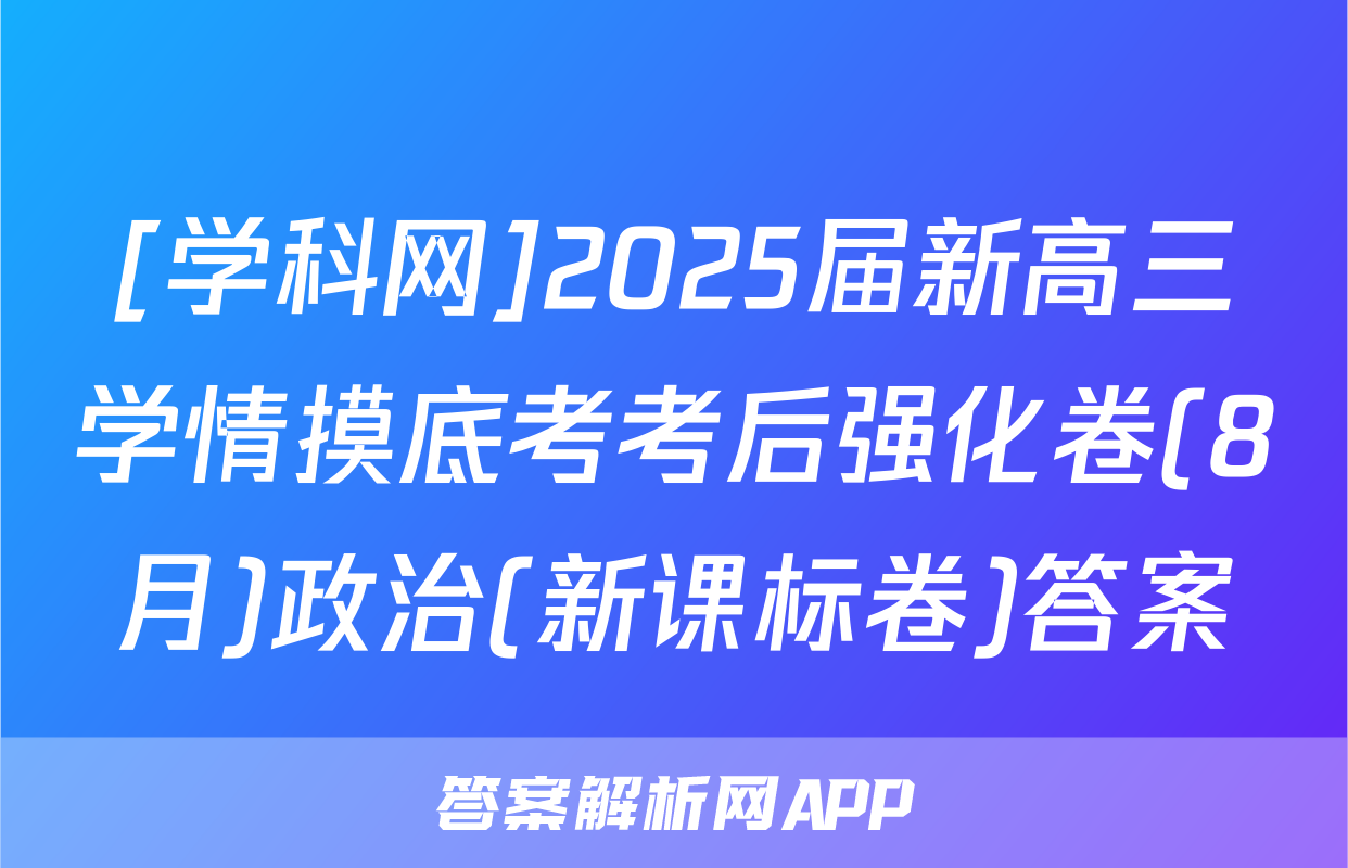 [学科网]2025届新高三学情摸底考考后强化卷(8月)政治(新课标卷)答案