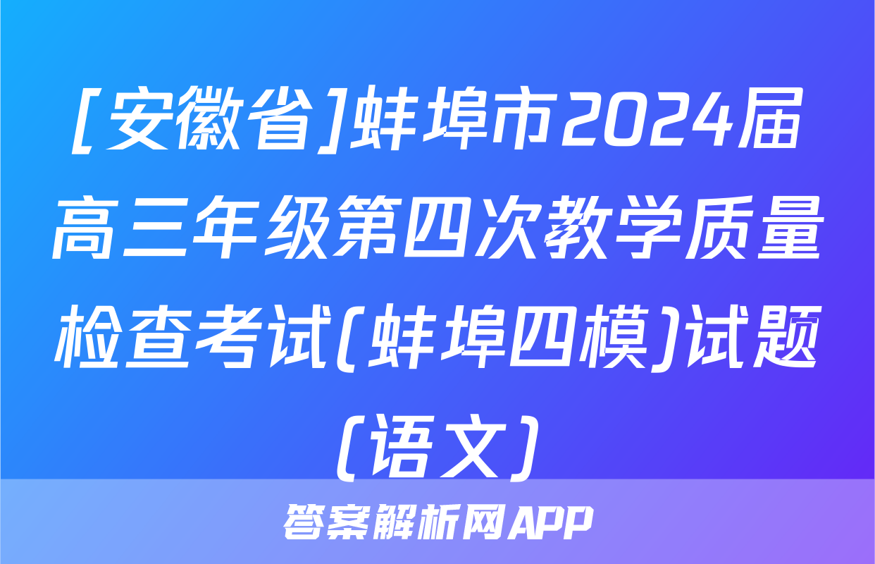 [安徽省]蚌埠市2024届高三年级第四次教学质量检查考试(蚌埠四模)试题(语文)