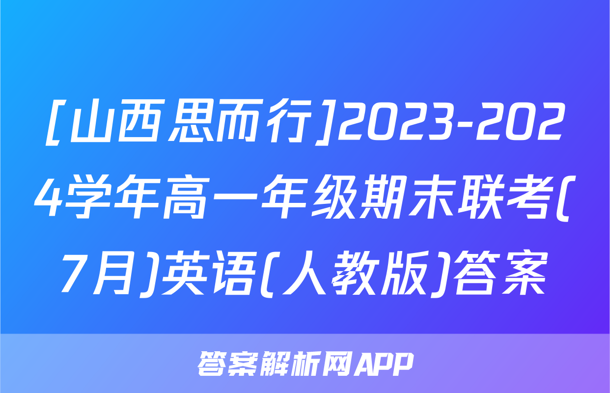 [山西思而行]2023-2024学年高一年级期末联考(7月)英语(人教版)答案