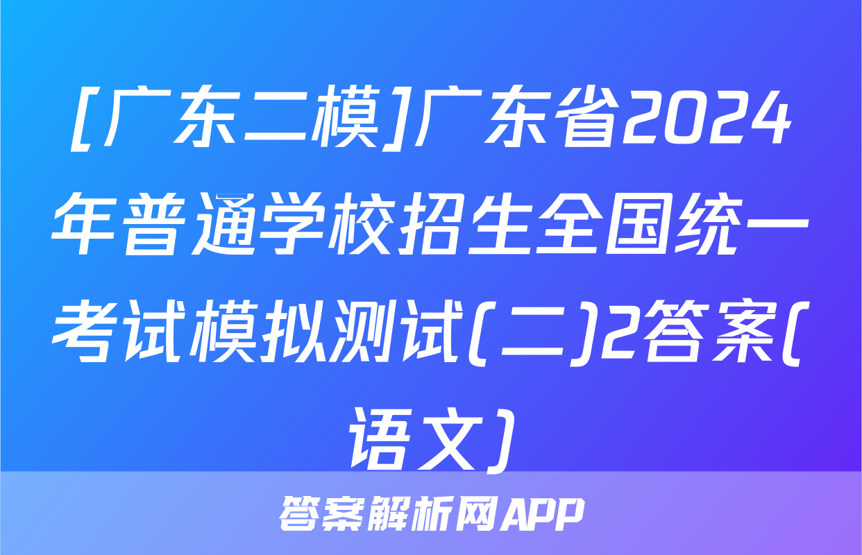 [广东二模]广东省2024年普通学校招生全国统一考试模拟测试(二)2答案(语文)