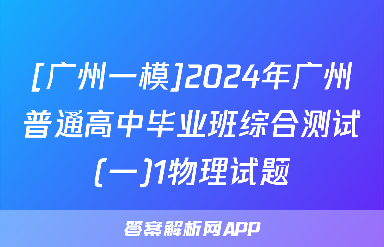 [广州一模]2024年广州普通高中毕业班综合测试(一)1物理试题