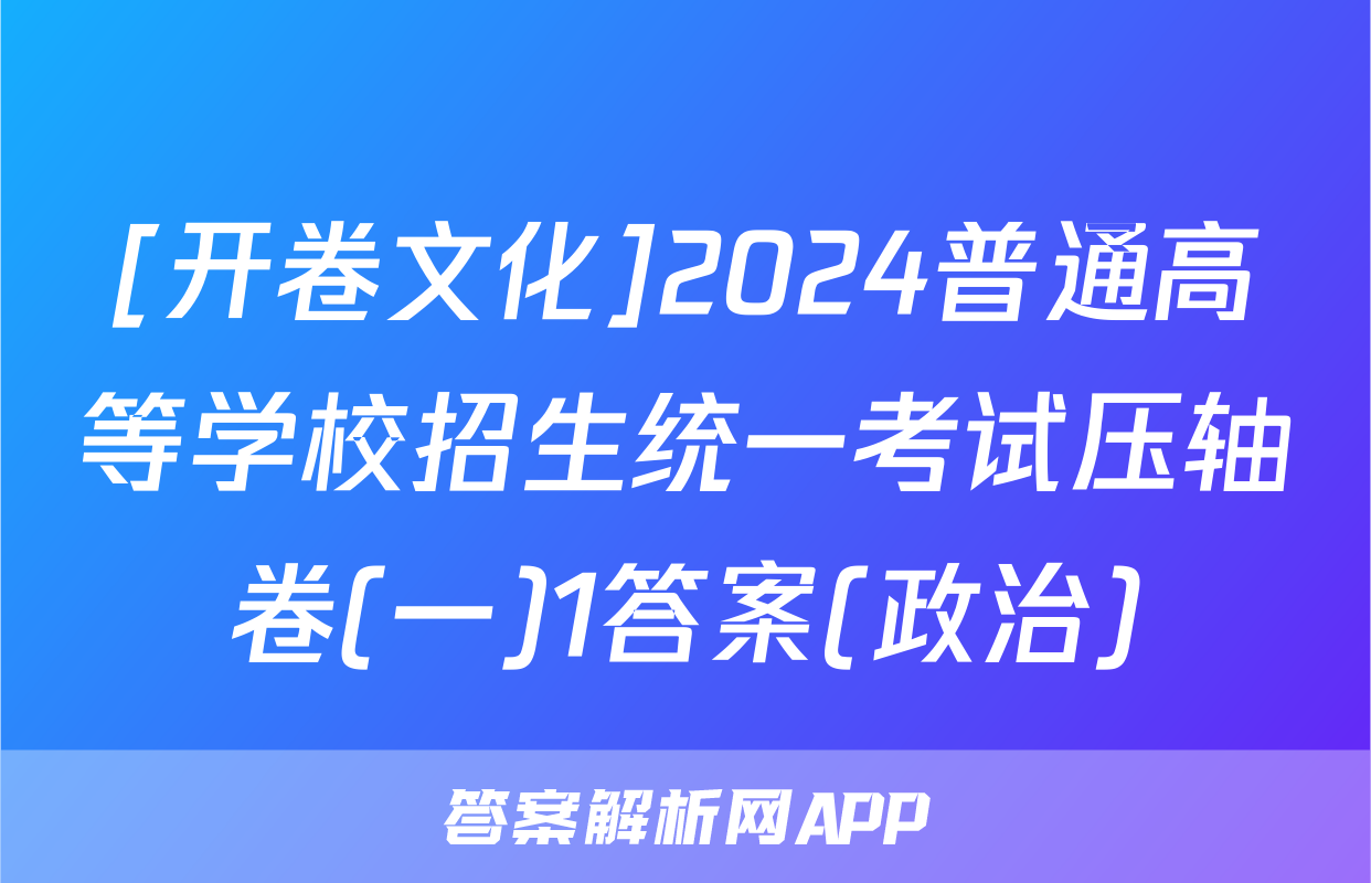 [开卷文化]2024普通高等学校招生统一考试压轴卷(一)1答案(政治)