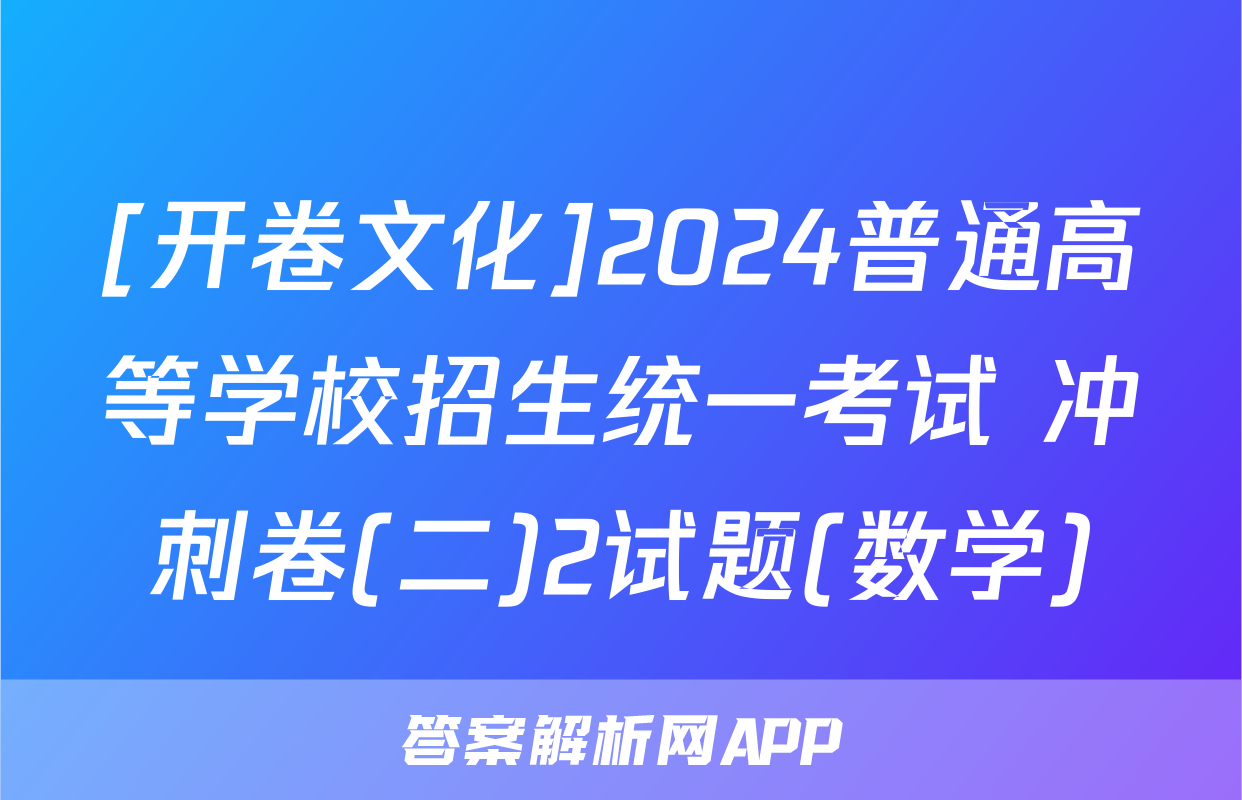 [开卷文化]2024普通高等学校招生统一考试 冲刺卷(二)2试题(数学)