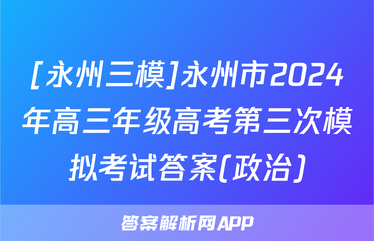[永州三模]永州市2024年高三年级高考第三次模拟考试答案(政治)