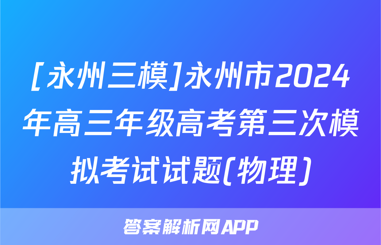 [永州三模]永州市2024年高三年级高考第三次模拟考试试题(物理)